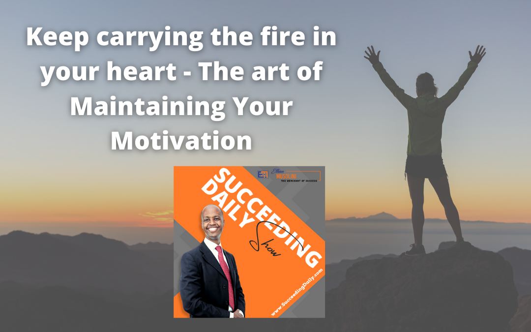 Keep carrying the fire in your heart – The art of Maintaining Your Motivation
