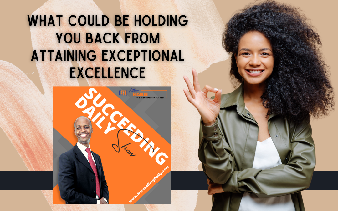 What could be holding you back from attaining exceptional excellence